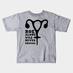 Roe Alone Was Never Enough Feminist Uterus Kids T-Shirt